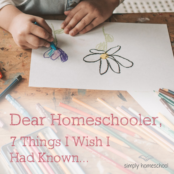 Dear New Homeschooler: 7 Things I Wish I Had Known