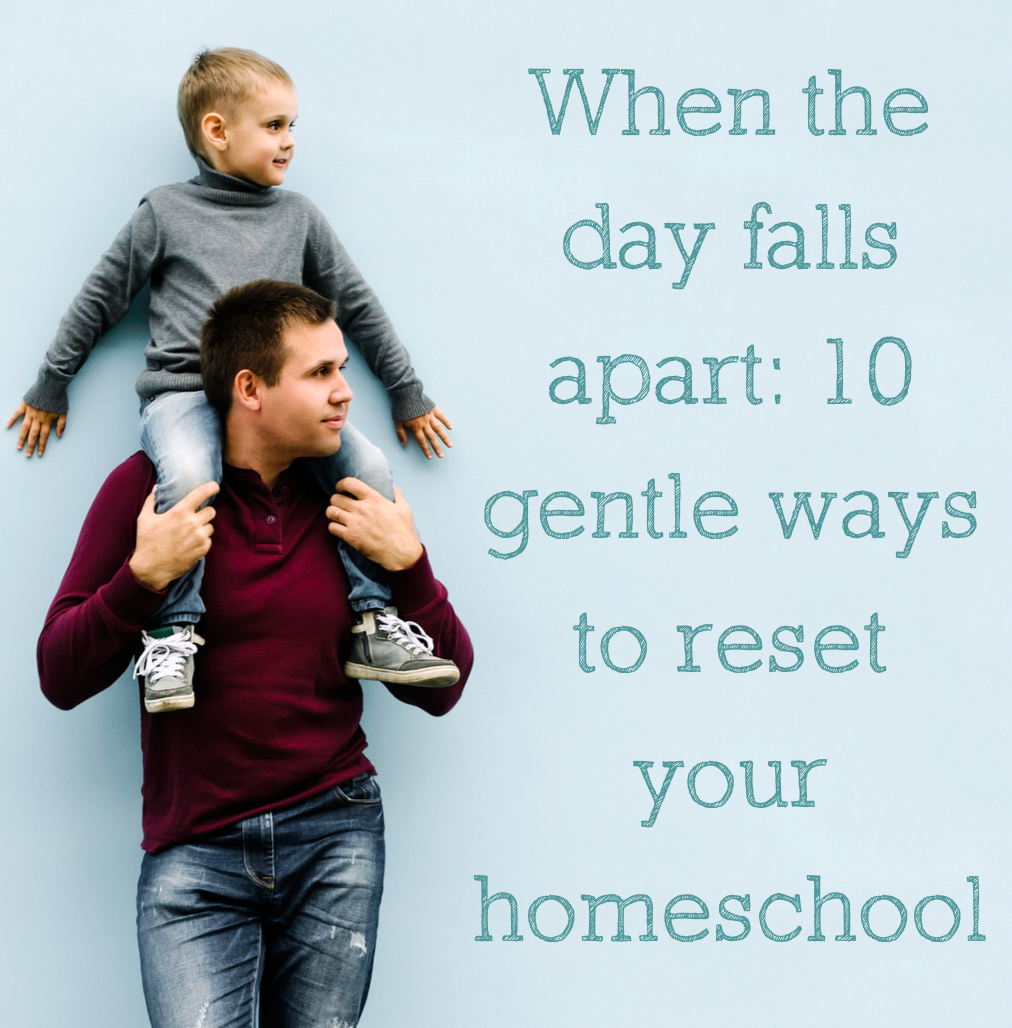 When the day falls apart: 10 gentle ways to reset your homeschool
