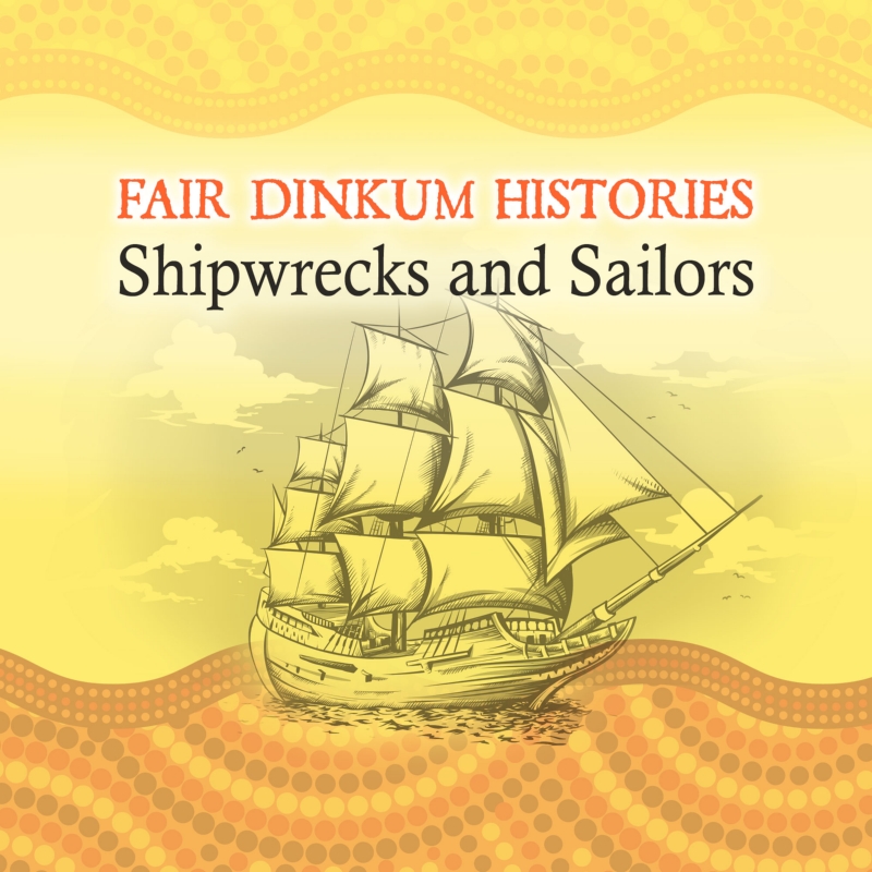 Fair Dinkum Histories 1 - Shipwreck, Sailors & 60,000 Years Before 1788